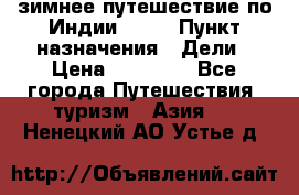 зимнее путешествие по Индии 2019 › Пункт назначения ­ Дели › Цена ­ 26 000 - Все города Путешествия, туризм » Азия   . Ненецкий АО,Устье д.